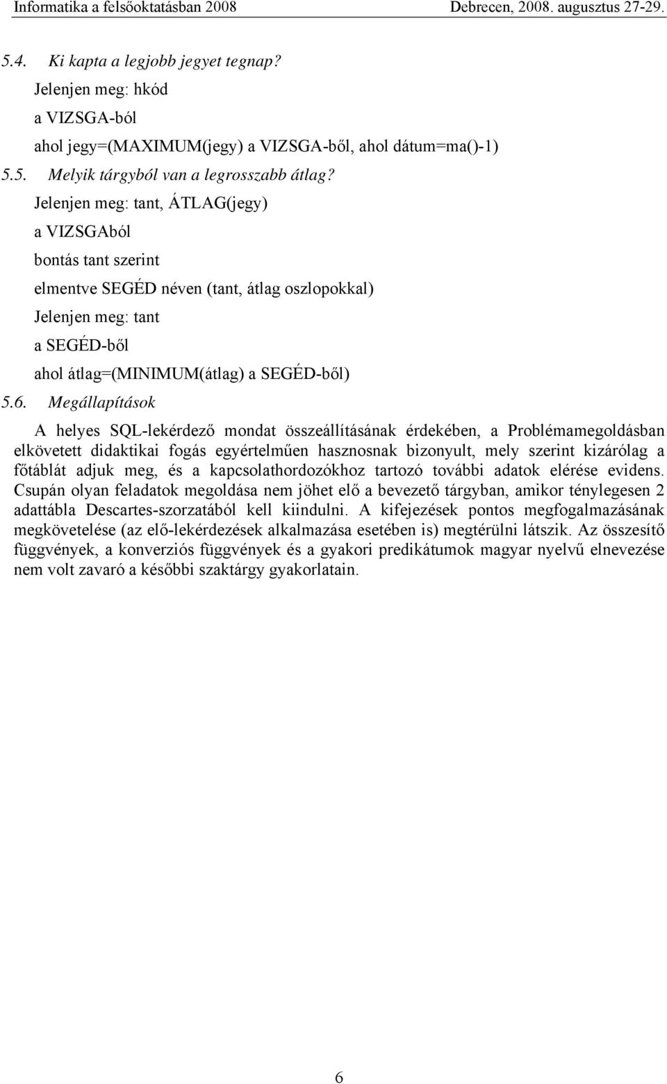 Megállapítások A helyes SQL-lekérdező mondat összeállításának érdekében, a Problémamegoldásban elkövetett didaktikai fogás egyértelműen hasznosnak bizonyult, mely szerint kizárólag a főtáblát adjuk