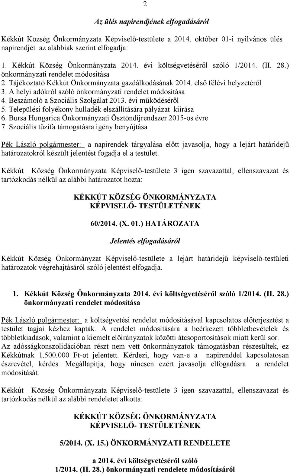 A helyi adókról szóló önkormányzati rendelet módosítása 4. Beszámoló a Szociális Szolgálat 2013. évi működéséről 5. Települési folyékony hulladék elszállítására pályázat kiírása 6.