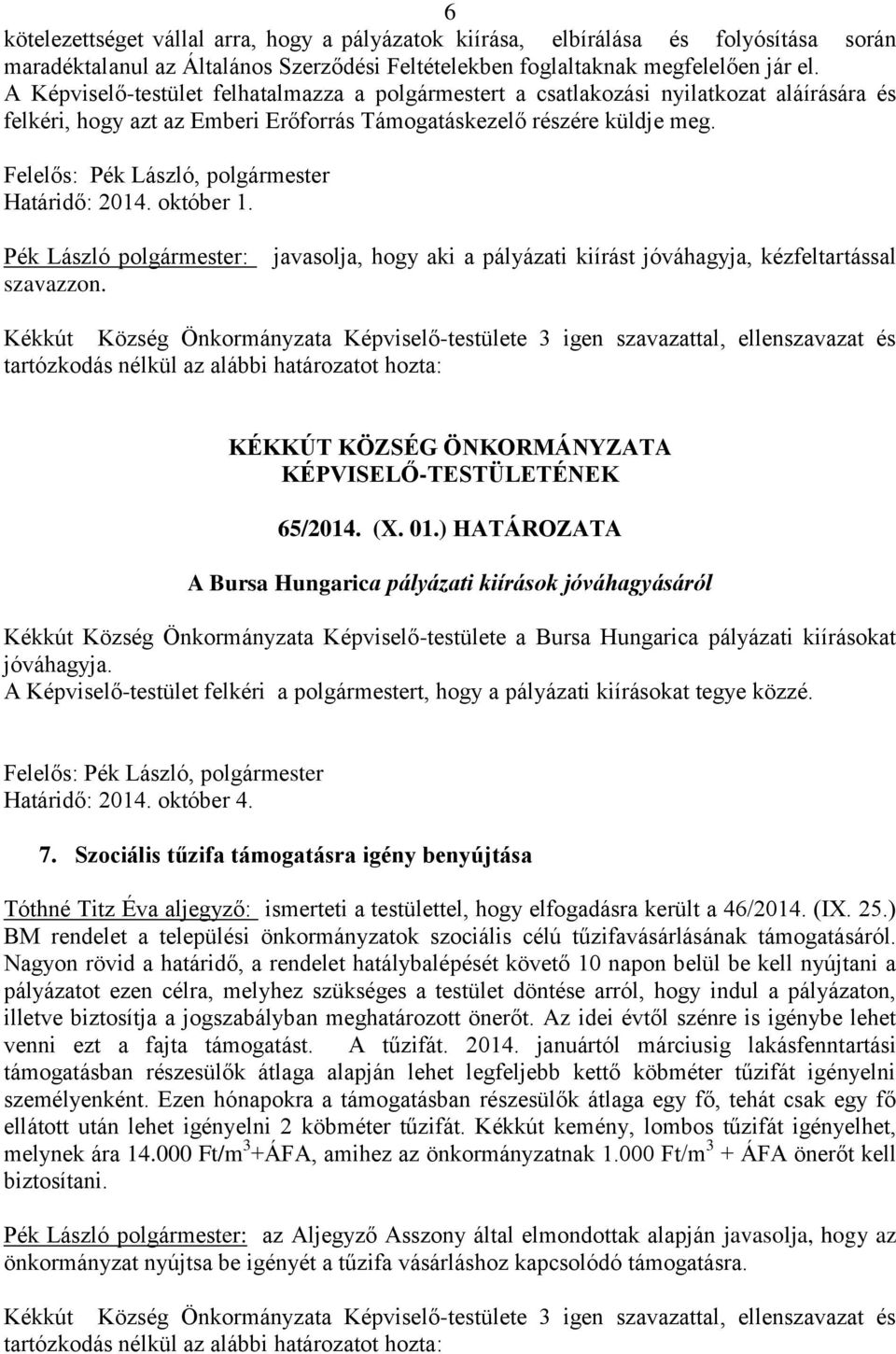 Felelős: Pék László, polgármester Határidő: 2014. október 1. Pék László polgármester: szavazzon. javasolja, hogy aki a pályázati kiírást jóváhagyja, kézfeltartással 65/2014. (X. 01.