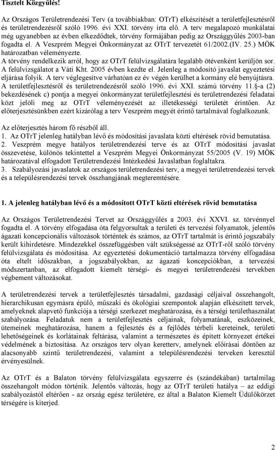 ) MÖK határozatban véleményezte. A törvény rendelkezik arról, hogy az OTrT felülvizsgálatára legalább ötévenként kerüljön sor. A felülvizsgálatot a Váti Kht. 2005 évben kezdte el.