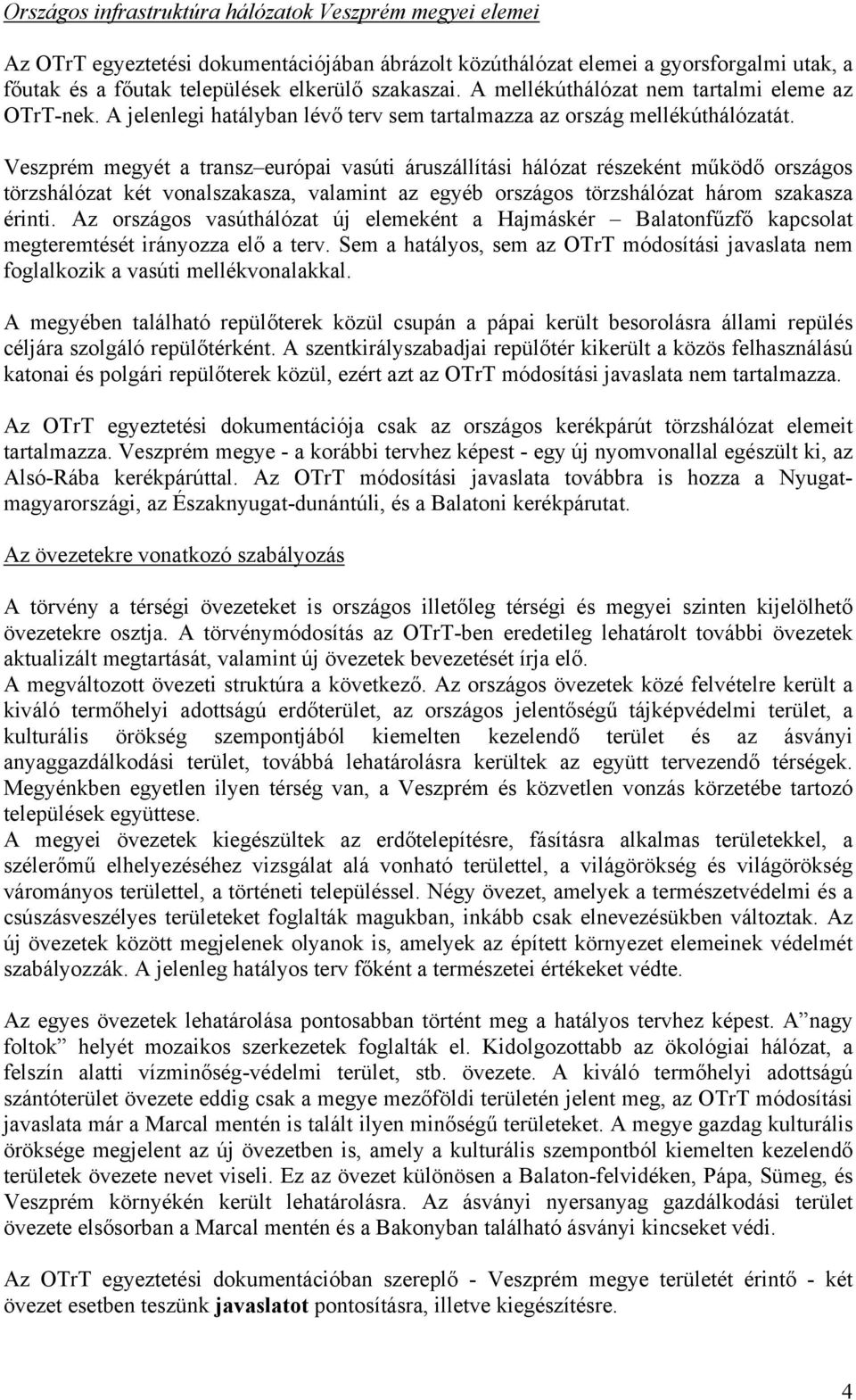 Veszprém megyét a transz európai vasúti áruszállítási hálózat részeként működő országos törzshálózat két vonalszakasza, valamint az egyéb országos törzshálózat három szakasza érinti.