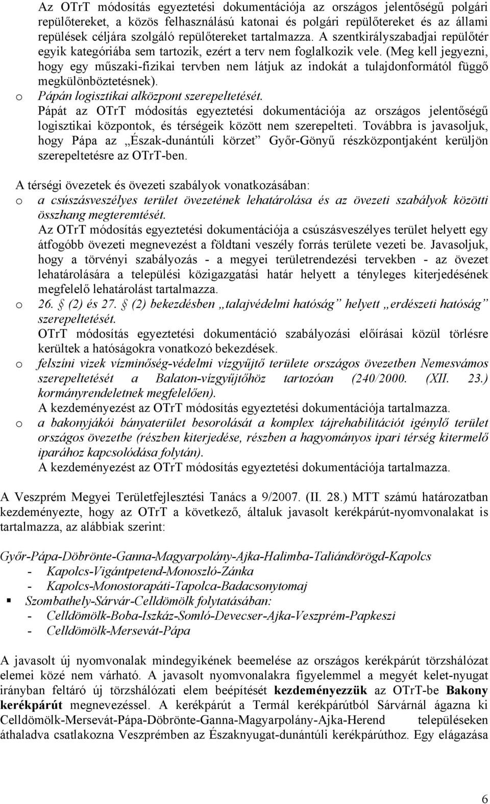 (Meg kell jegyezni, hogy egy műszaki-fizikai tervben nem látjuk az indokát a tulajdonformától függő megkülönböztetésnek). Pápán logisztikai alközpont szerepeltetését.