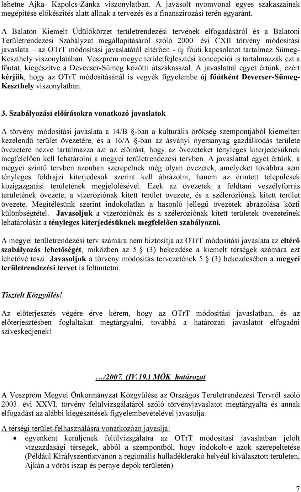 évi CXII törvény módosítási javaslata az OTrT módosítási javaslatától eltérően - új főúti kapcsolatot tartalmaz Sümeg- Keszthely viszonylatában.