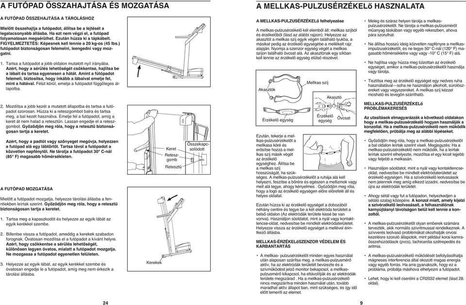 ) futópadot biztonságosan felemelni, leengedni vagy mozgatni. 1. Tartsa a futópadot a jobb oldalon mutatott nyíl irányába.