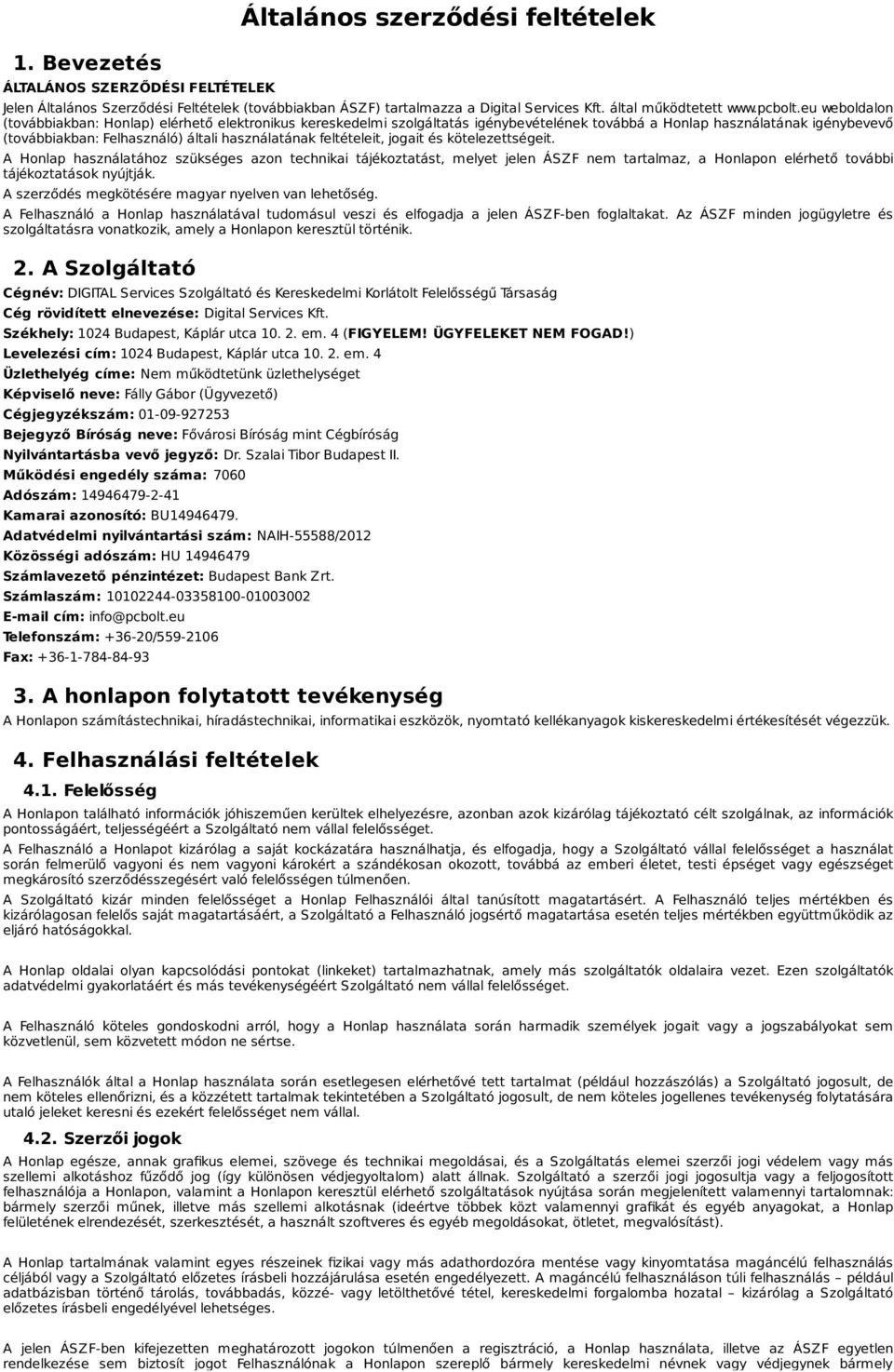 feltételeit, jogait és kötelezettségeit. A Honlap használatához szükséges azon technikai tájékoztatást, melyet jelen ÁSZF nem tartalmaz, a Honlapon elérhető további tájékoztatások nyújtják.