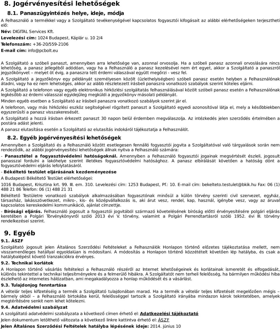 Kft. Levelezési cím: 1024 Budapest, Káplár u. 10 2/4 Telefonszám: +36-20/559-2106 E-mail cím: info@pcbolt.eu A Szolgáltató a szóbeli panaszt, amennyiben arra lehetősége van, azonnal orvosolja.