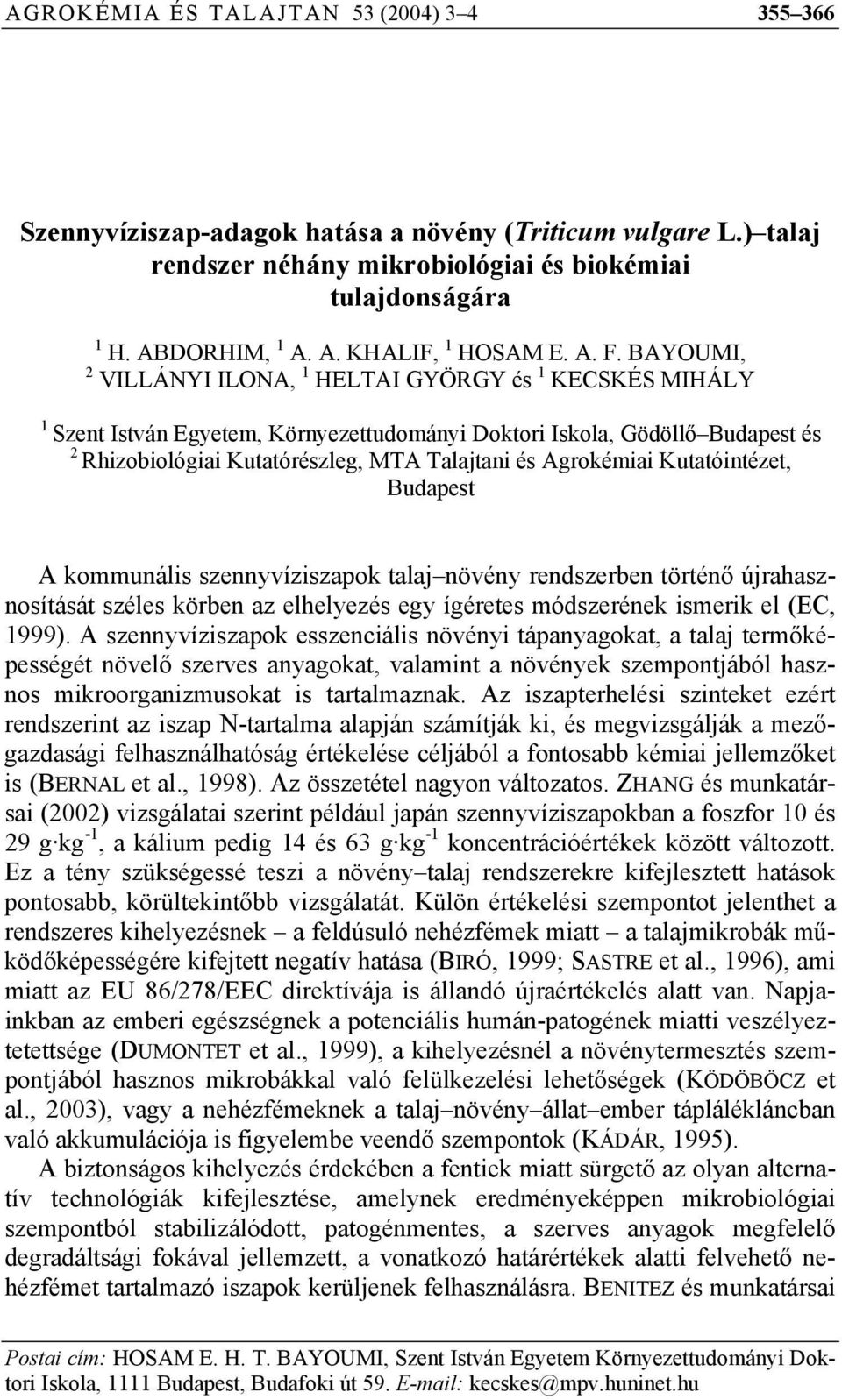 Agrokémiai Kutatóintézet, Budapest A kommunális szennyvíziszapok talaj növény rendszerben történő újrahasznosítását széles körben az elhelyezés egy ígéretes módszerének ismerik el (EC, 1999).