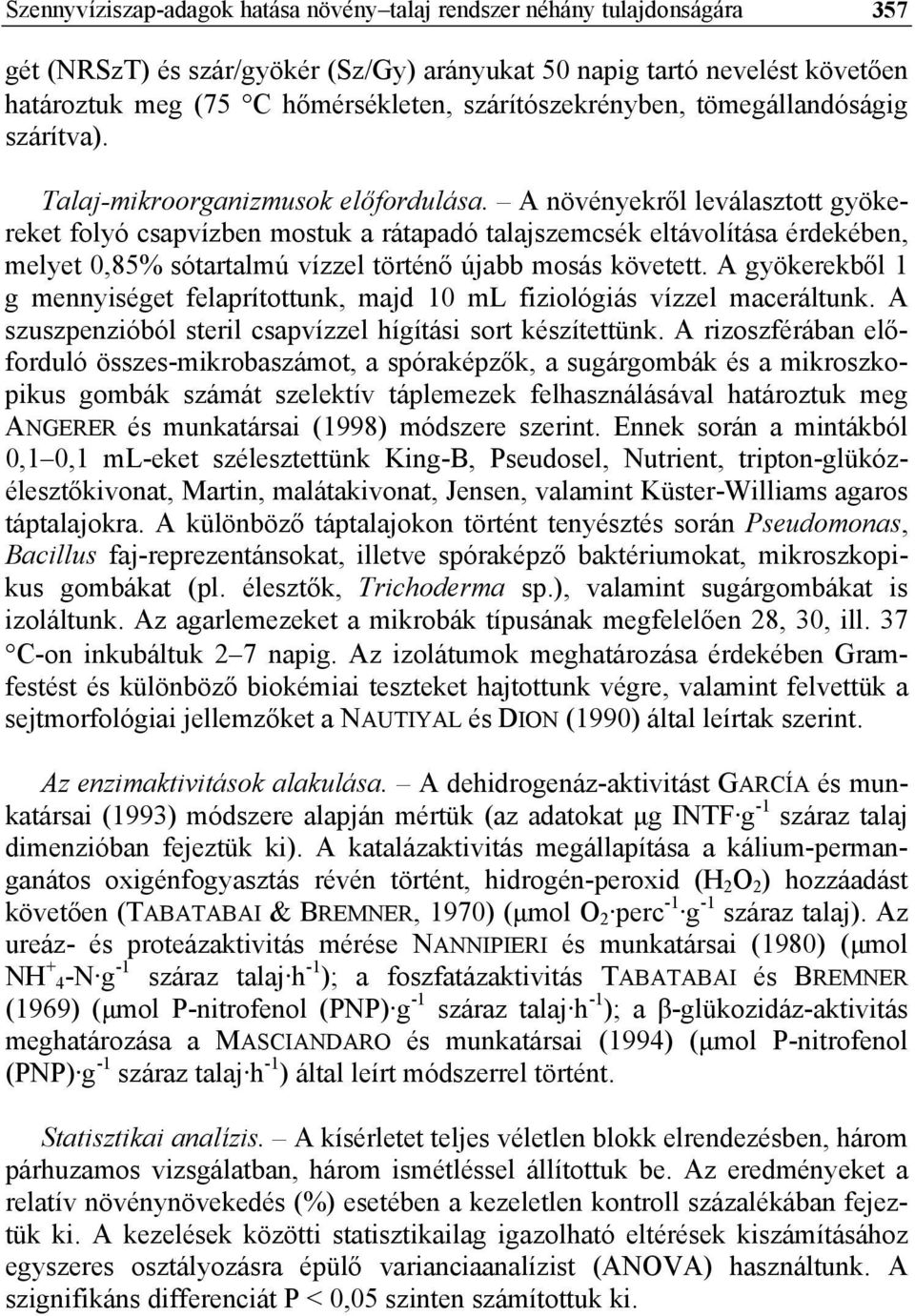 A növényekről leválasztott gyökereket folyó csapvízben mostuk a rátapadó talajszemcsék eltávolítása érdekében, melyet 0,85% sótartalmú vízzel történő újabb mosás követett.
