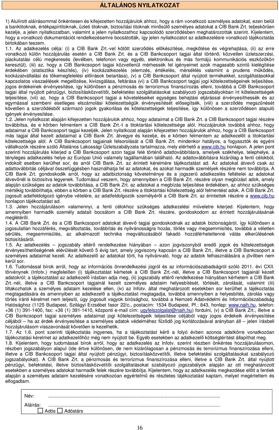 Kijelentem, hogy a vonatkozó dokumentációt rendelkezésemre bocsátották, így jelen nyilatkozatot az adatkezelésre vonatkozó tájékoztatás birtokában teszem. 1.1. Az adatkezelés célja: (i) a CIB Bank Zrt.