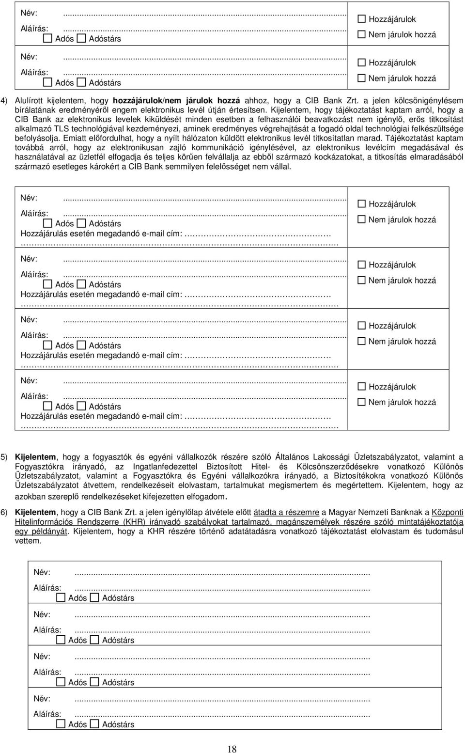 Kijelentem, hogy tájékoztatást kaptam arról, hogy a CIB Bank az elektronikus levelek kiküldését minden esetben a felhasználói beavatkozást nem igénylő, erős titkosítást alkalmazó TLS technológiával