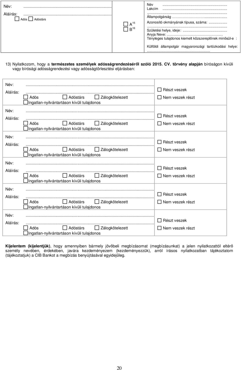 2015. CV. törvény alapján bíróságon kívüli vagy bírósági adósságrendezési vagy adósságtörlesztési eljárásban: Aláírás: Részt veszek.