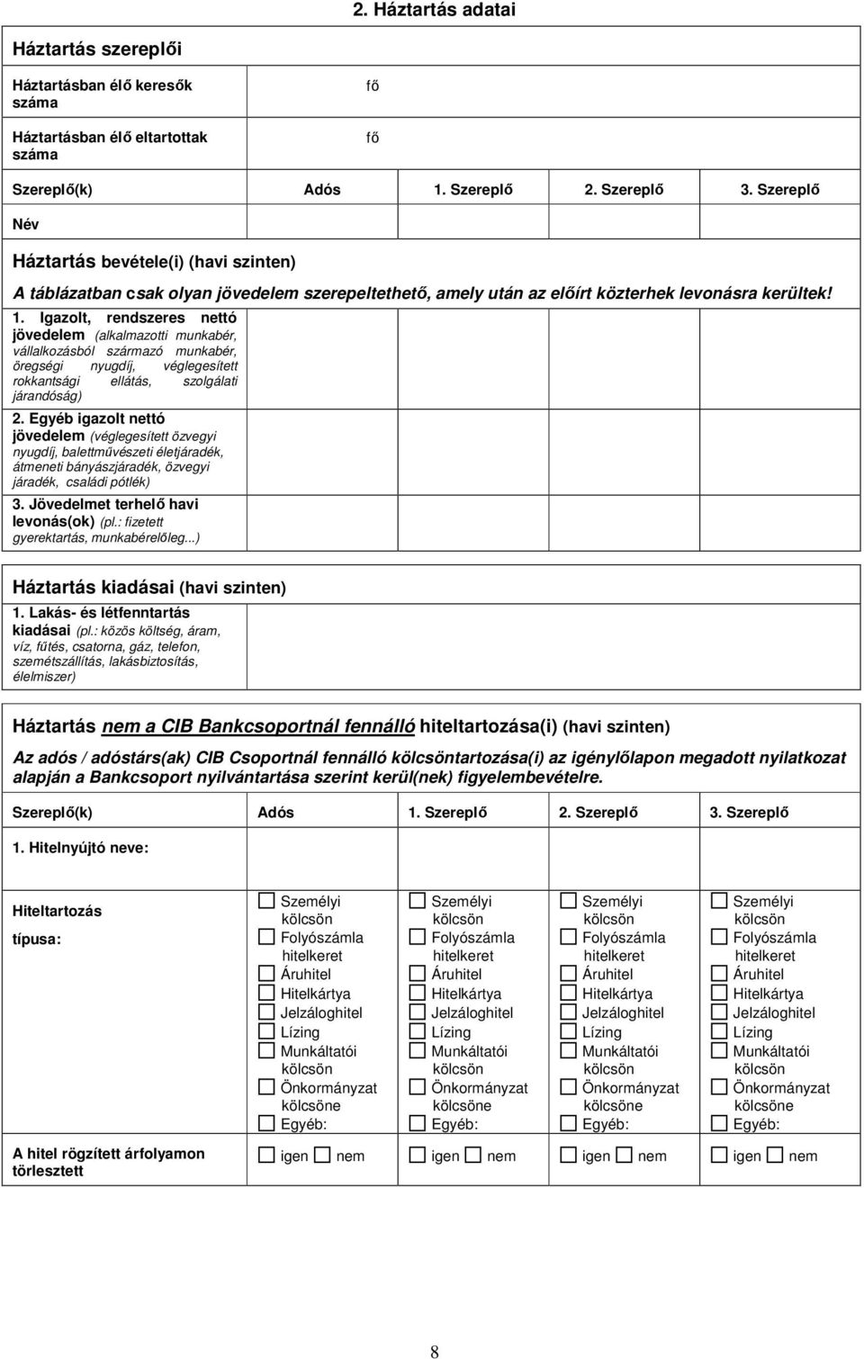 Igazolt, rendszeres nettó jövedelem (alkalmazotti munkabér, vállalkozásból származó munkabér, öregségi nyugdíj, véglegesített rokkantsági ellátás, szolgálati járandóság) 2.