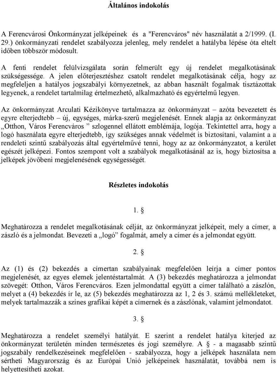 A fenti rendelet felülvizsgálata során felmerült egy új rendelet megalkotásának szükségessége.