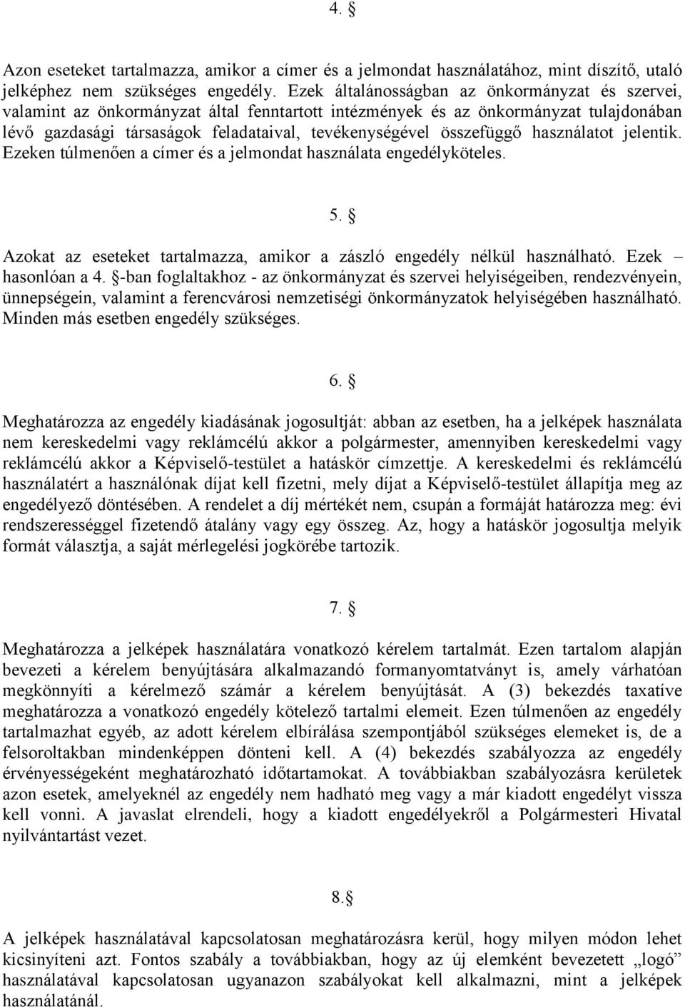 összefüggő használatot jelentik. Ezeken túlmenően a címer és a jelmondat használata engedélyköteles. 5. Azokat az eseteket tartalmazza, amikor a zászló engedély nélkül használható. Ezek hasonlóan a 4.