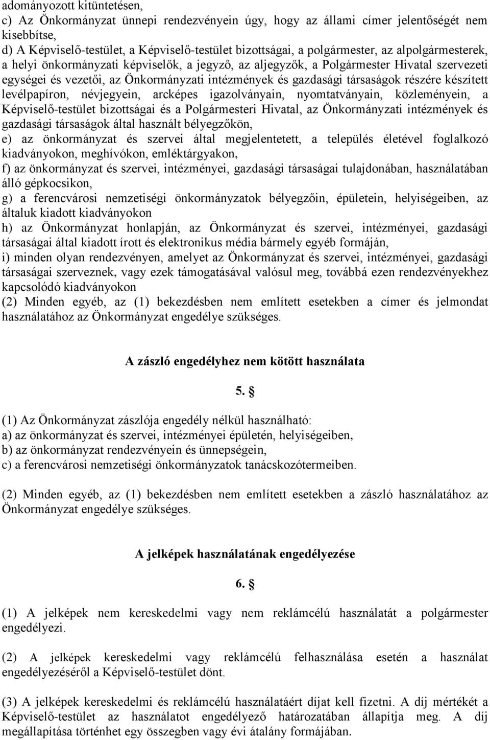 készített levélpapíron, névjegyein, arcképes igazolványain, nyomtatványain, közleményein, a Képviselő-testület bizottságai és a Polgármesteri Hivatal, az Önkormányzati intézmények és gazdasági