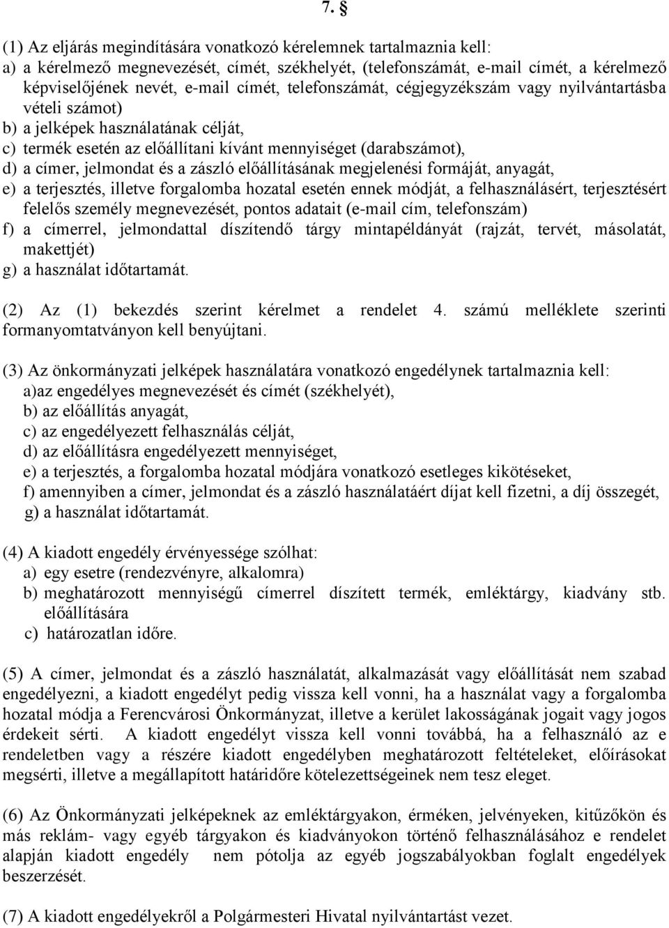 zászló előállításának megjelenési formáját, anyagát, e) a terjesztés, illetve forgalomba hozatal esetén ennek módját, a felhasználásért, terjesztésért felelős személy megnevezését, pontos adatait