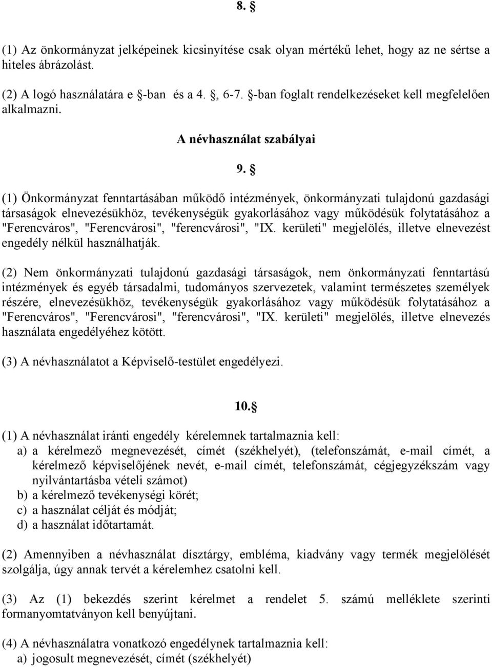 (1) Önkormányzat fenntartásában működő intézmények, önkormányzati tulajdonú gazdasági társaságok elnevezésükhöz, tevékenységük gyakorlásához vagy működésük folytatásához a "Ferencváros",