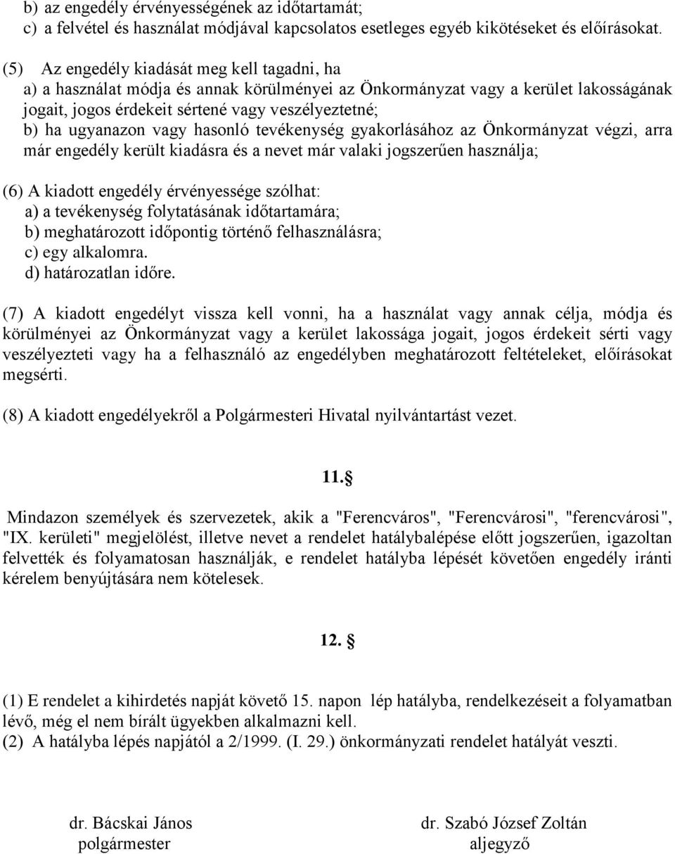 vagy hasonló tevékenység gyakorlásához az Önkormányzat végzi, arra már engedély került kiadásra és a nevet már valaki jogszerűen használja; (6) A kiadott engedély érvényessége szólhat: a) a