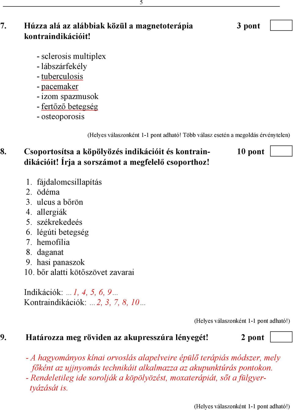 Csoportosítsa a köpölyözés indikációit és kontrain- 10 pont dikációit! Írja a sorszámot a megfelelı csoporthoz! 1. fájdalomcsillapítás 2. ödéma 3. ulcus a bırön 4. allergiák 5. székrekedeés 6.