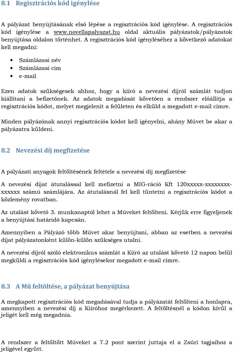 A regisztrációs kód igényléséhez a következő adatokat kell megadni: Számlázasi név Számlázasi cím e-mail Ezen adatok szükségesek ahhoz, hogy a kiíró a nevezési díjról számlát tudjon kiállítani a