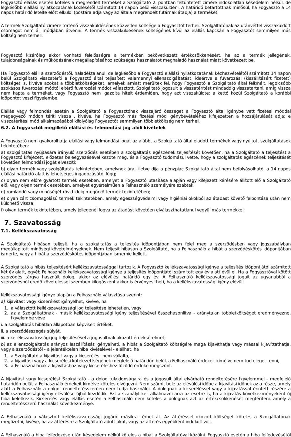 A határidő betartottnak minősül, ha Fogyasztó a 14 napos határidő letelte előtt elküldi (postára adja vagy az általa megrendelt futárnak átadja) a terméket.