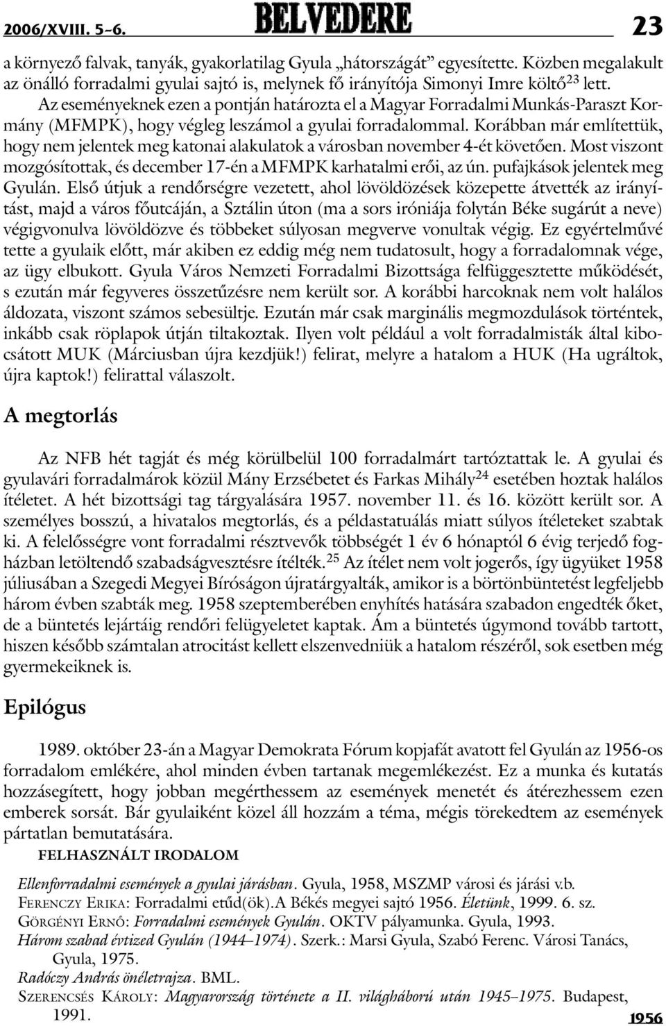 Korábban már említettük, hogy nem jelentek meg katonai alakulatok a városban november 4-ét követõen. Most viszont mozgósítottak, és december 17-én a MFMPK karhatalmi erõi, az ún.