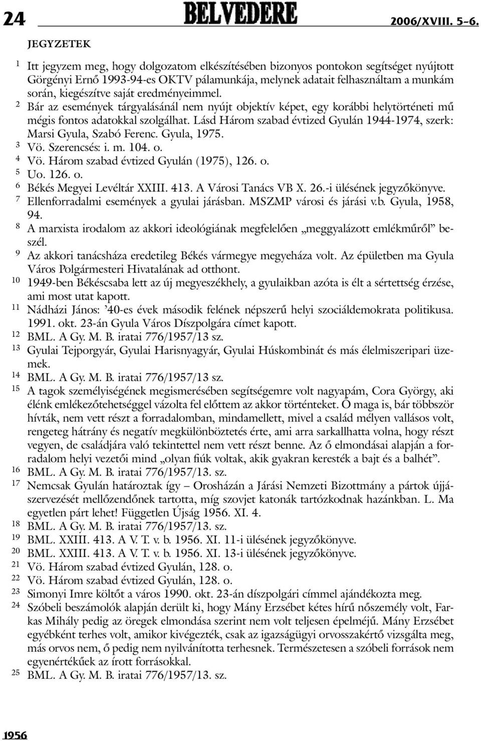 saját eredményeimmel. 2 Bár az események tárgyalásánál nem nyújt objektív képet, egy korábbi helytörténeti mû mégis fontos adatokkal szolgálhat.