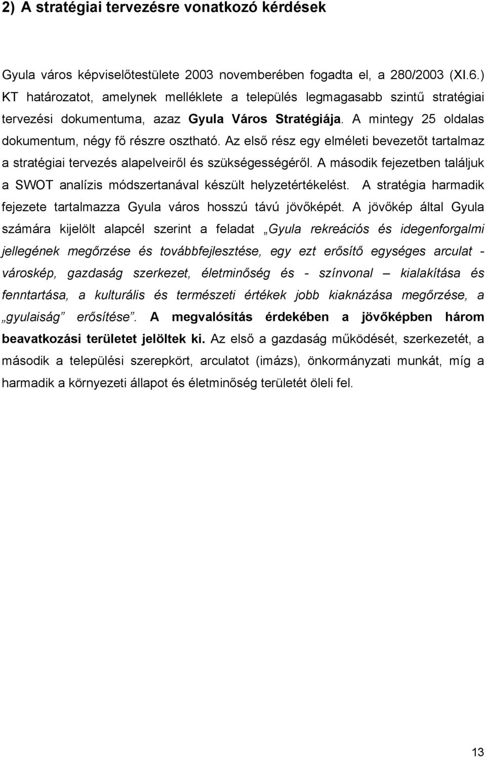 Az első rész egy elméleti bevezetőt tartalmaz a stratégiai tervezés alapelveiről és szükségességéről. A második fejezetben találjuk a SWOT analízis módszertanával készült helyzetértékelést.