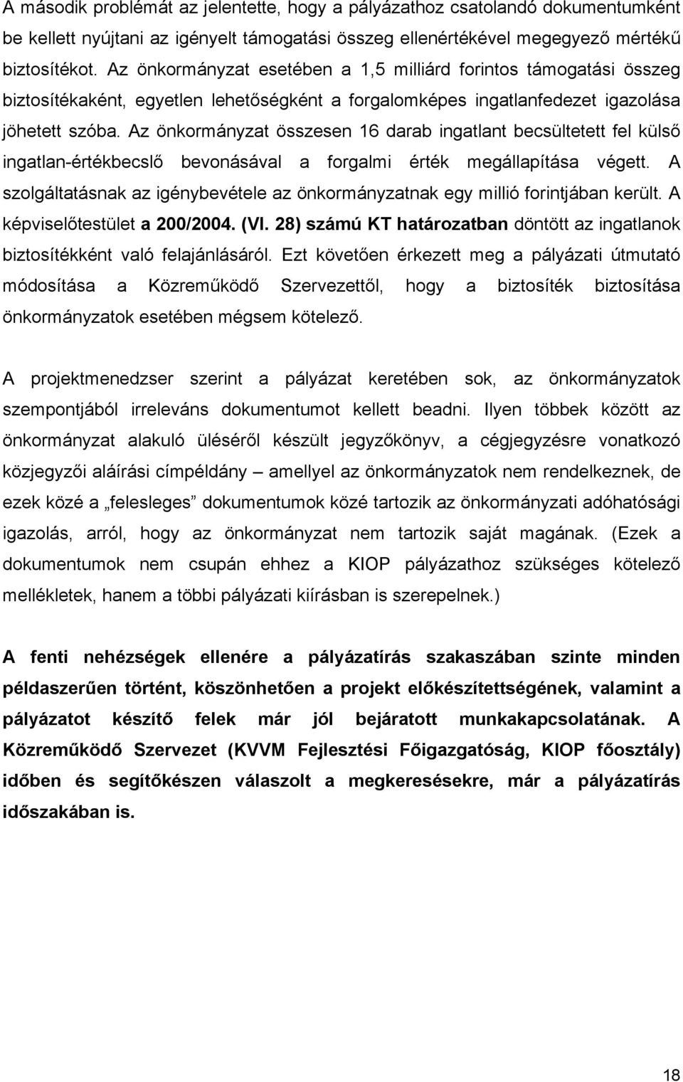 Az önkormányzat összesen 16 darab ingatlant becsültetett fel külső ingatlan-értékbecslő bevonásával a forgalmi érték megállapítása végett.