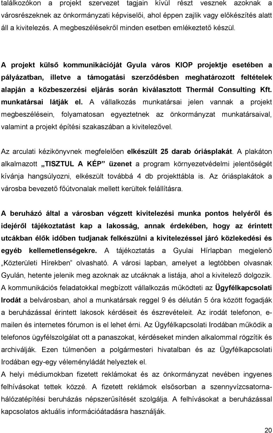 A projekt külső kommunikációját Gyula város KIOP projektje esetében a pályázatban, illetve a támogatási szerződésben meghatározott feltételek alapján a közbeszerzési eljárás során kiválasztott