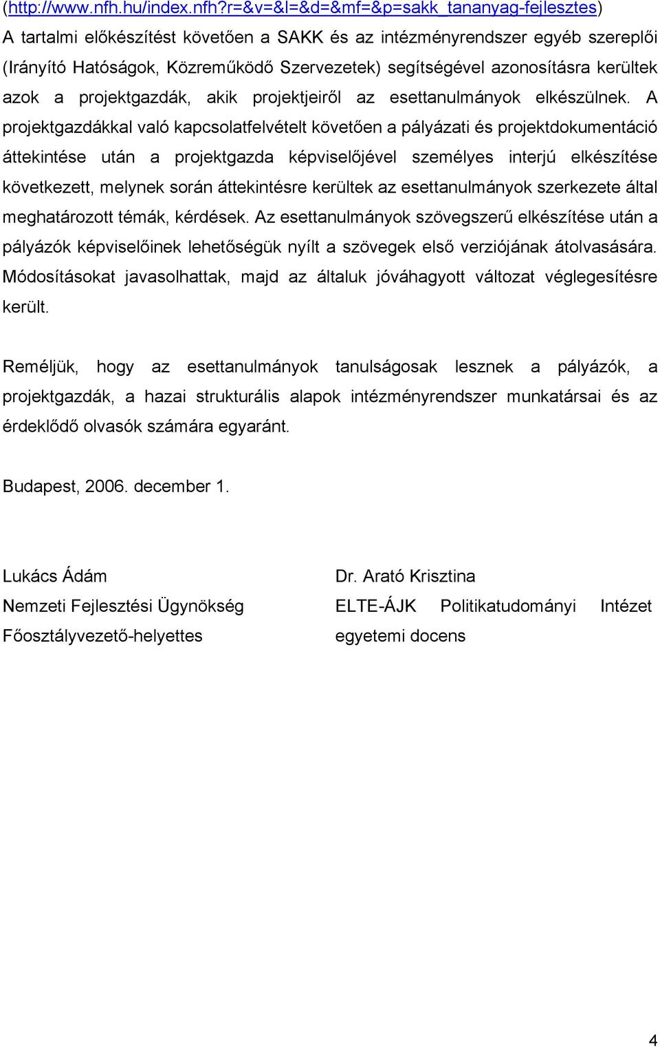 r=&v=&l=&d=&mf=&p=sakk_tananyag-fejlesztes) A tartalmi előkészítést követően a SAKK és az intézményrendszer egyéb szereplői (Irányító Hatóságok, Közreműködő Szervezetek) segítségével azonosításra