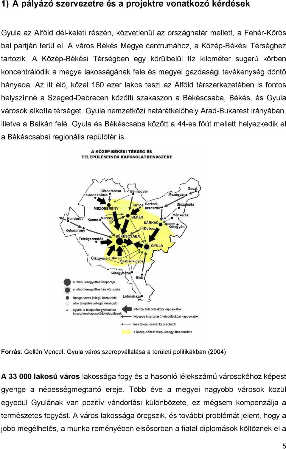 A Közép-Békési Térségben egy körülbelül tíz kilométer sugarú körben koncentrálódik a megye lakosságának fele és megyei gazdasági tevékenység döntő hányada.