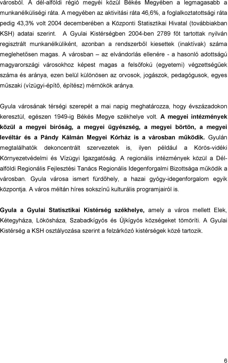 A Gyulai Kistérségben 2004-ben 2789 főt tartottak nyilván regisztrált munkanélküliként, azonban a rendszerből kiesettek (inaktívak) száma meglehetősen magas.