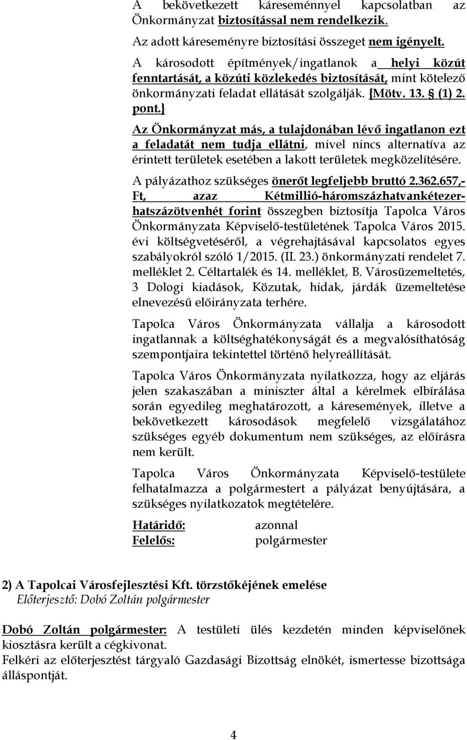 } Az Önkormányzat más, a tulajdonában lévő ingatlanon ezt a feladatát nem tudja ellátni, mivel nincs alternatíva az érintett területek esetében a lakott területek megközelítésére.