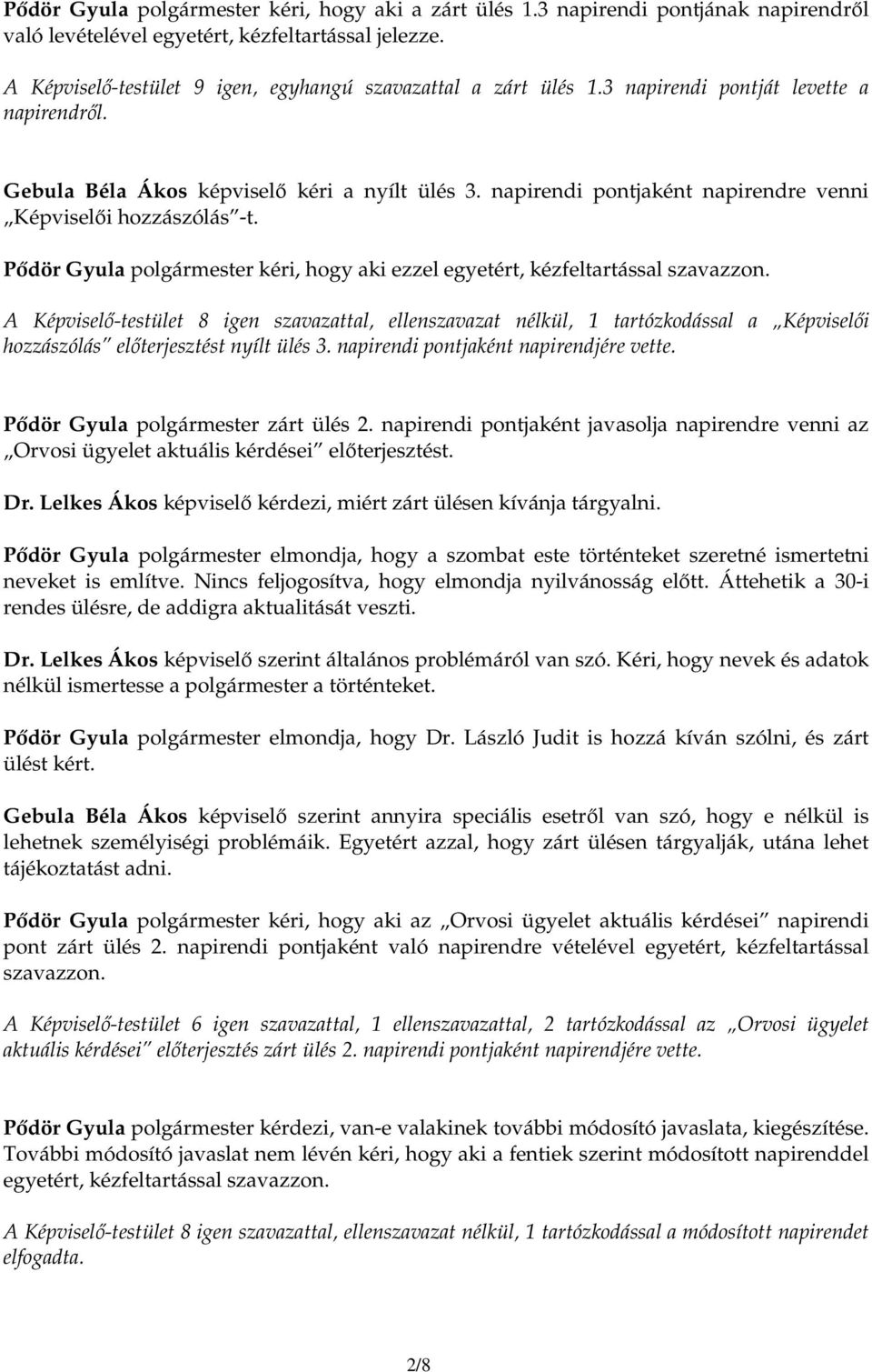 napirendi pontjaként napirendre venni Képviselıi hozzászólás -t. Pıdör Gyula polgármester kéri, hogy aki ezzel egyetért, kézfeltartással szavazzon.