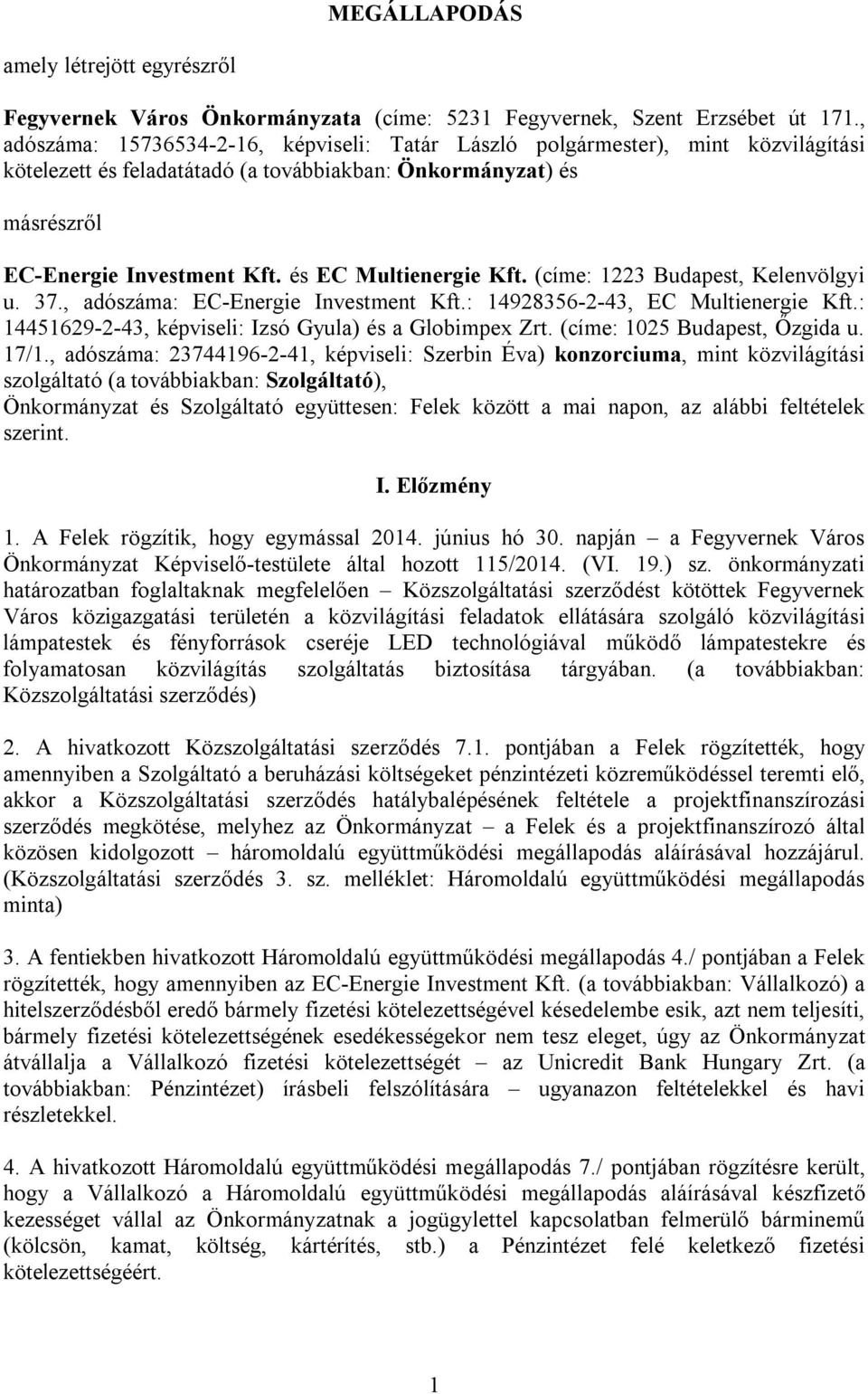 és EC Multienergie Kft. (címe: 1223 Budapest, Kelenvölgyi u. 37., adószáma: EC-Energie Investment Kft.: 14928356-2-43, EC Multienergie Kft.: 14451629-2-43, képviseli: Izsó Gyula) és a Globimpex Zrt.