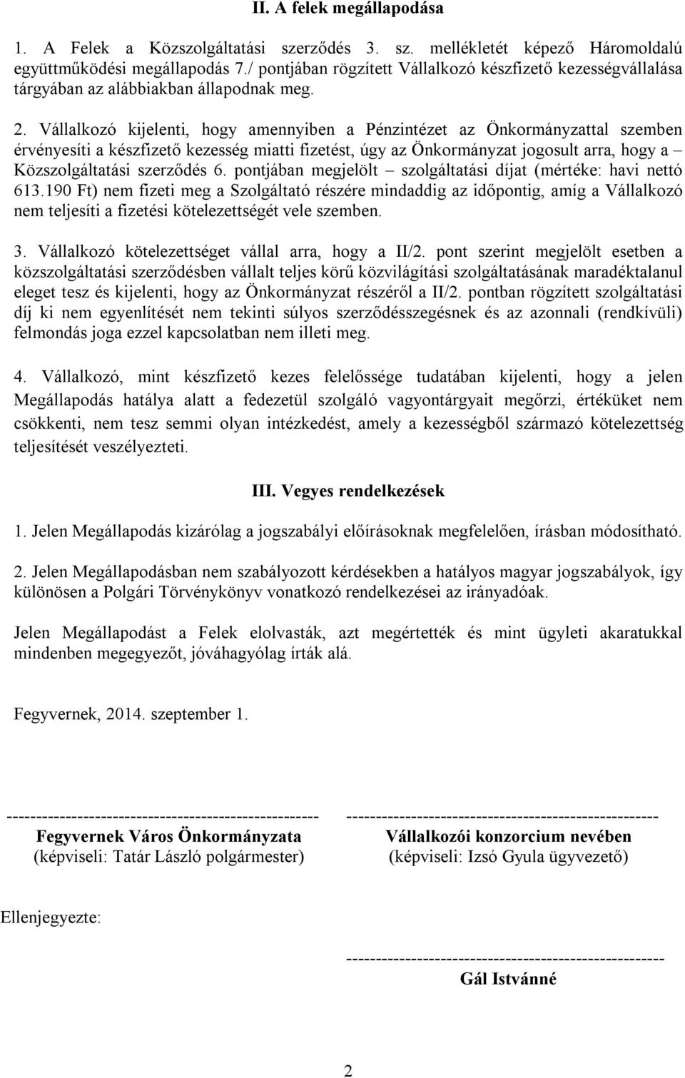 Vállalkozó kijelenti, hogy amennyiben a Pénzintézet az Önkormányzattal szemben érvényesíti a készfizető kezesség miatti fizetést, úgy az Önkormányzat jogosult arra, hogy a Közszolgáltatási szerződés