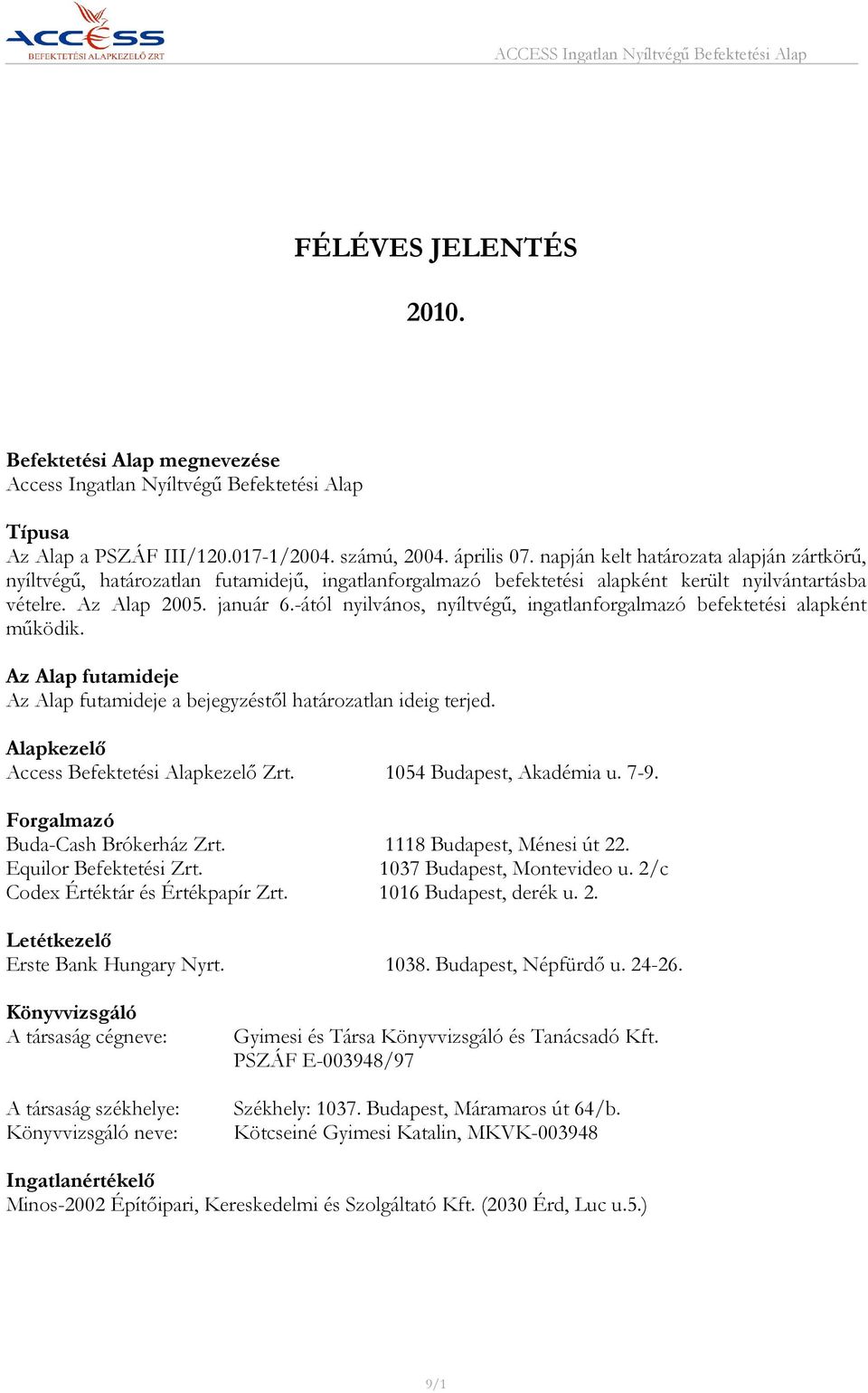 -ától nyilvános, nyíltvégű, ingatlanforgalmazó befektetési alapként működik. Az Alap futamideje Az Alap futamideje a bejegyzéstől határozatlan ideig terjed.