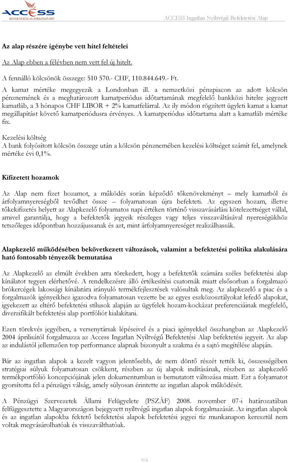 a nemzetközi pénzpiacon az adott kölcsön pénznemének és a meghatározott kamatperiódus időtartamának megfelelő bankközi hitelre jegyzett kamatláb, a 3 hónapos CHF LIBOR + 2% kamatfelárral.