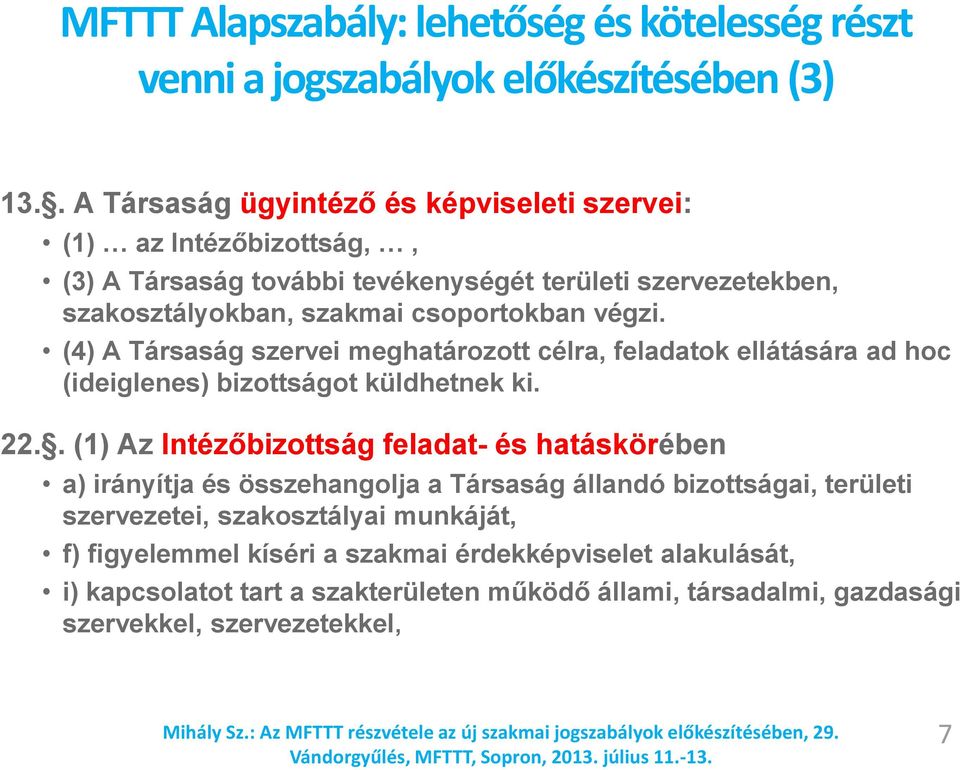 végzi. (4) A Társaság szervei meghatározott célra, feladatok ellátására ad hoc (ideiglenes) bizottságot küldhetnek ki. 22.