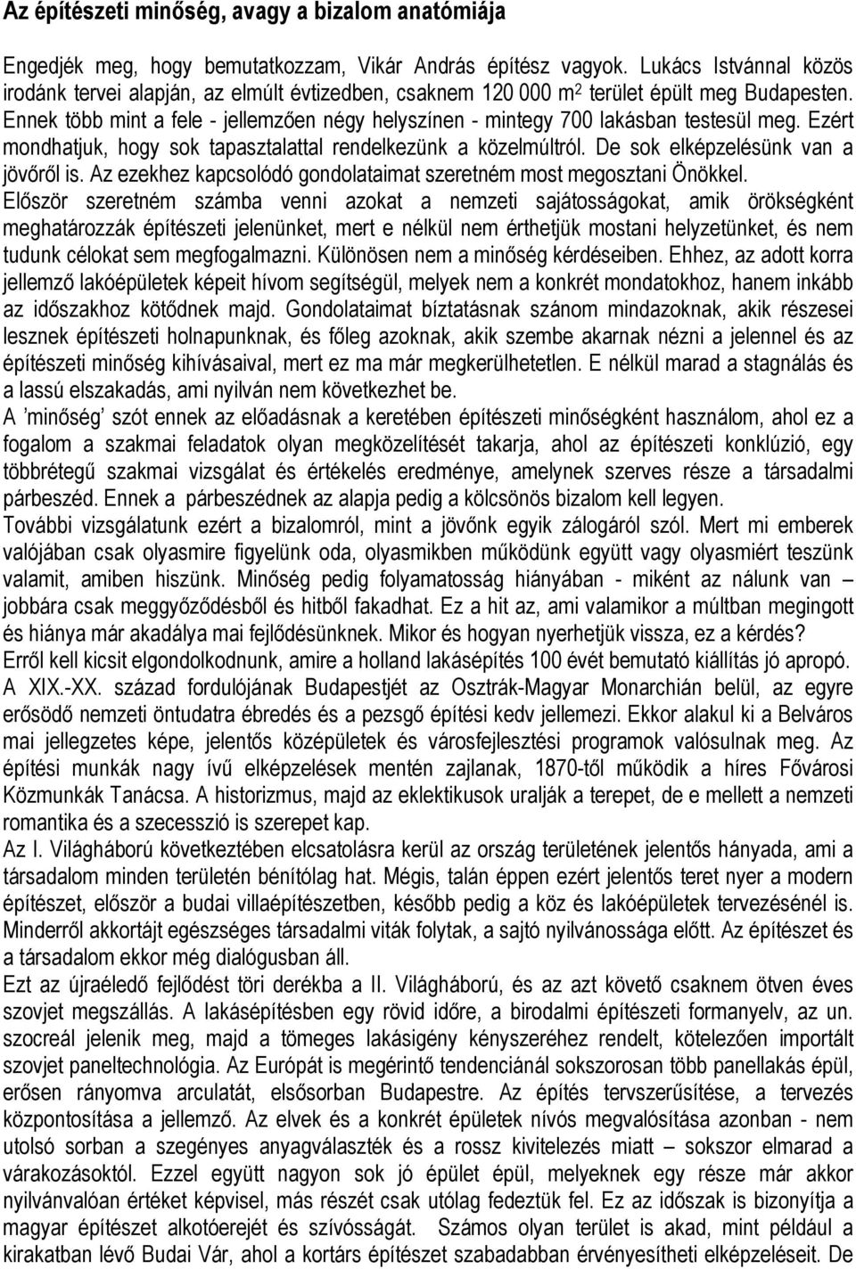 Ennek több mint a fele - jellemzően négy helyszínen - mintegy 700 lakásban testesül meg. Ezért mondhatjuk, hogy sok tapasztalattal rendelkezünk a közelmúltról. De sok elképzelésünk van a jövőről is.