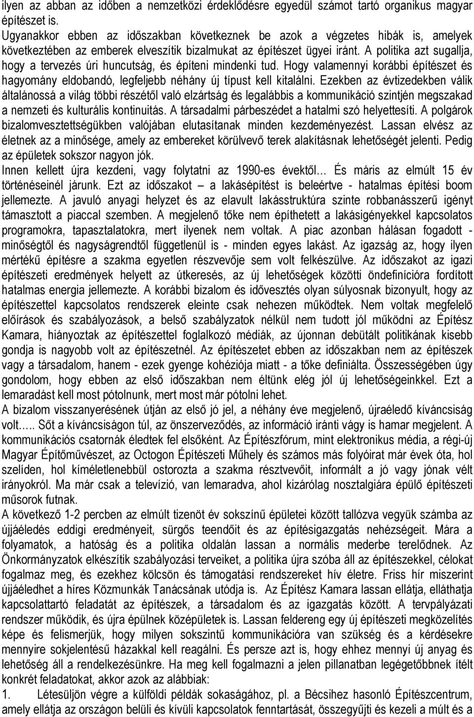 A politika azt sugallja, hogy a tervezés úri huncutság, és építeni mindenki tud. Hogy valamennyi korábbi építészet és hagyomány eldobandó, legfeljebb néhány új típust kell kitalálni.