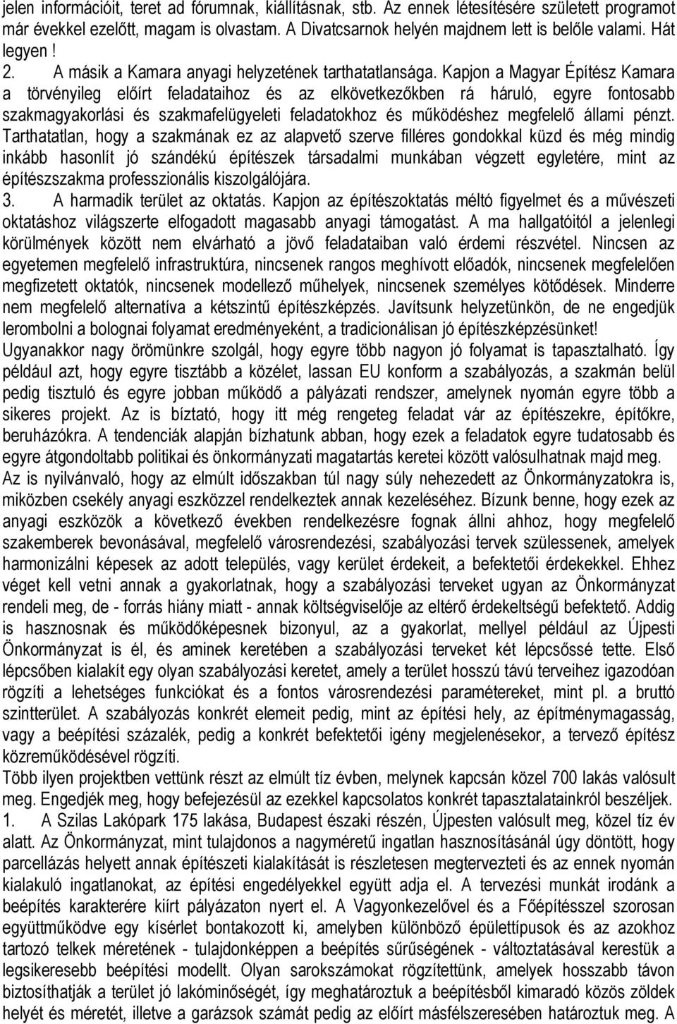 Kapjon a Magyar Építész Kamara a törvényileg előírt feladataihoz és az elkövetkezőkben rá háruló, egyre fontosabb szakmagyakorlási és szakmafelügyeleti feladatokhoz és működéshez megfelelő állami