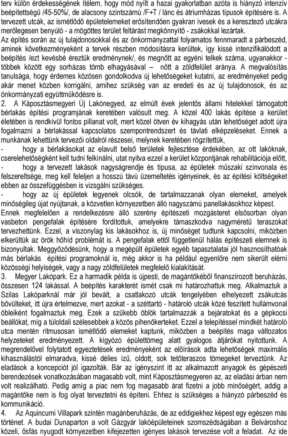 Az építés során az új tulajdonosokkal és az önkormányzattal folyamatos fennmaradt a párbeszéd, aminek következményeként a tervek részben módosításra kerültek, így kissé intenzifikálódott a beépítés