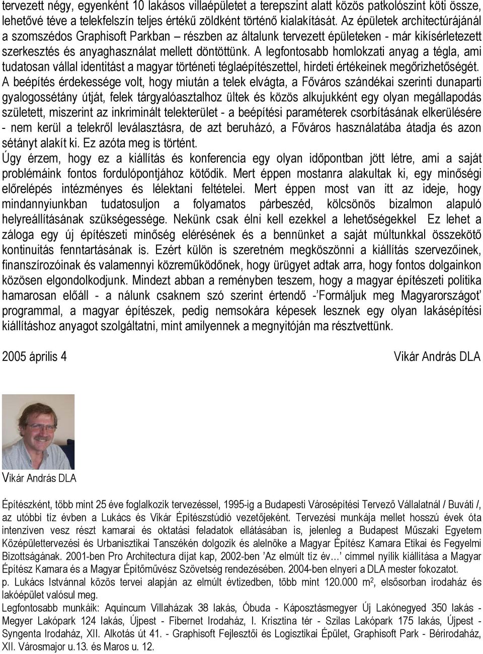 A legfontosabb homlokzati anyag a tégla, ami tudatosan vállal identitást a magyar történeti téglaépítészettel, hirdeti értékeinek megőrizhetőségét.