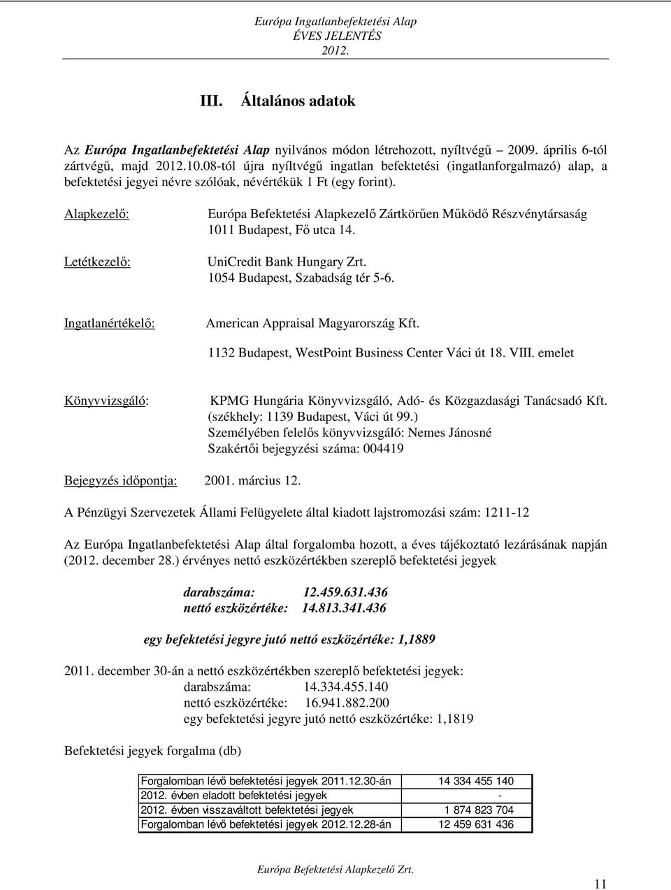 Alapkezelő: Letétkezelő: Európa Befektetési Alapkezelő Zártkörűen Működő Részvénytársaság 1011 Budapest, Fő utca 14. UniCredit Bank Hungary Zrt. 1054 Budapest, Szabadság tér 5-6.