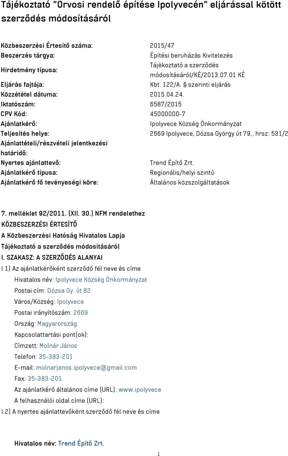 Iktatószám: 6587/2015 CPV Kód: 45000000-7 Ajánlatkérő: Ipolyvece Község Önkormányzat Teljesítés helye: 2669 Ipolyvece, Dózsa György út 79.