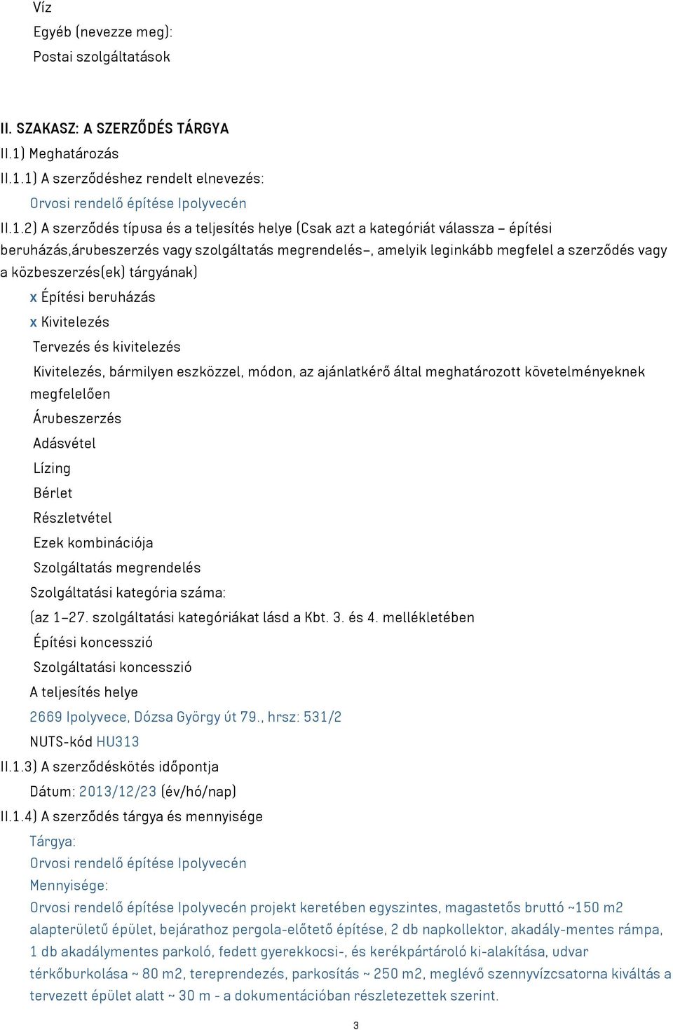 1) A szerződéshez rendelt elnevezés: Orvosi rendelő építése Ipolyvecén II.1.2) A szerződés típusa és a teljesítés helye (Csak azt a kategóriát válassza építési beruházás,árubeszerzés vagy