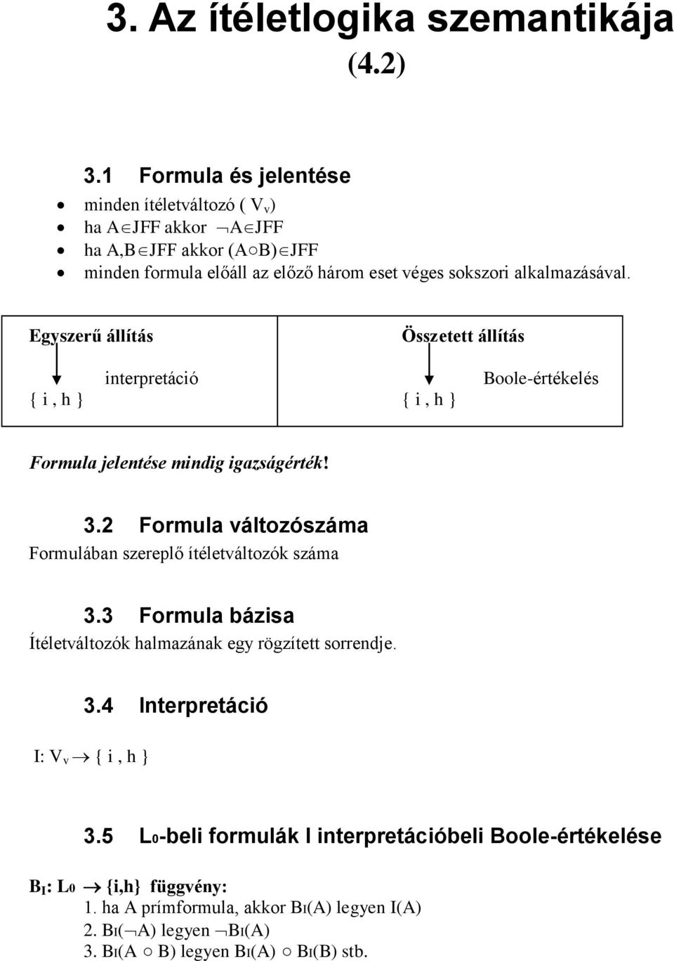 Egyszerű állítás Összetett állítás interpretáció { i, h } { i, h } Boole-értékelés Formula jelentése mindig igazságérték! 3.