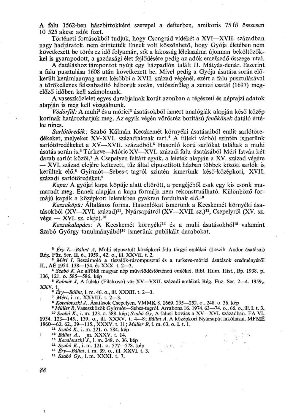 gazdasági élet fejlődésére pedig az adók emelkedő összege utal. A daráláshoz támpontot nyújt egy házpadlón talált II. Mátyás-denár. Eszerint a falu pusztulása 1608 után következett be.